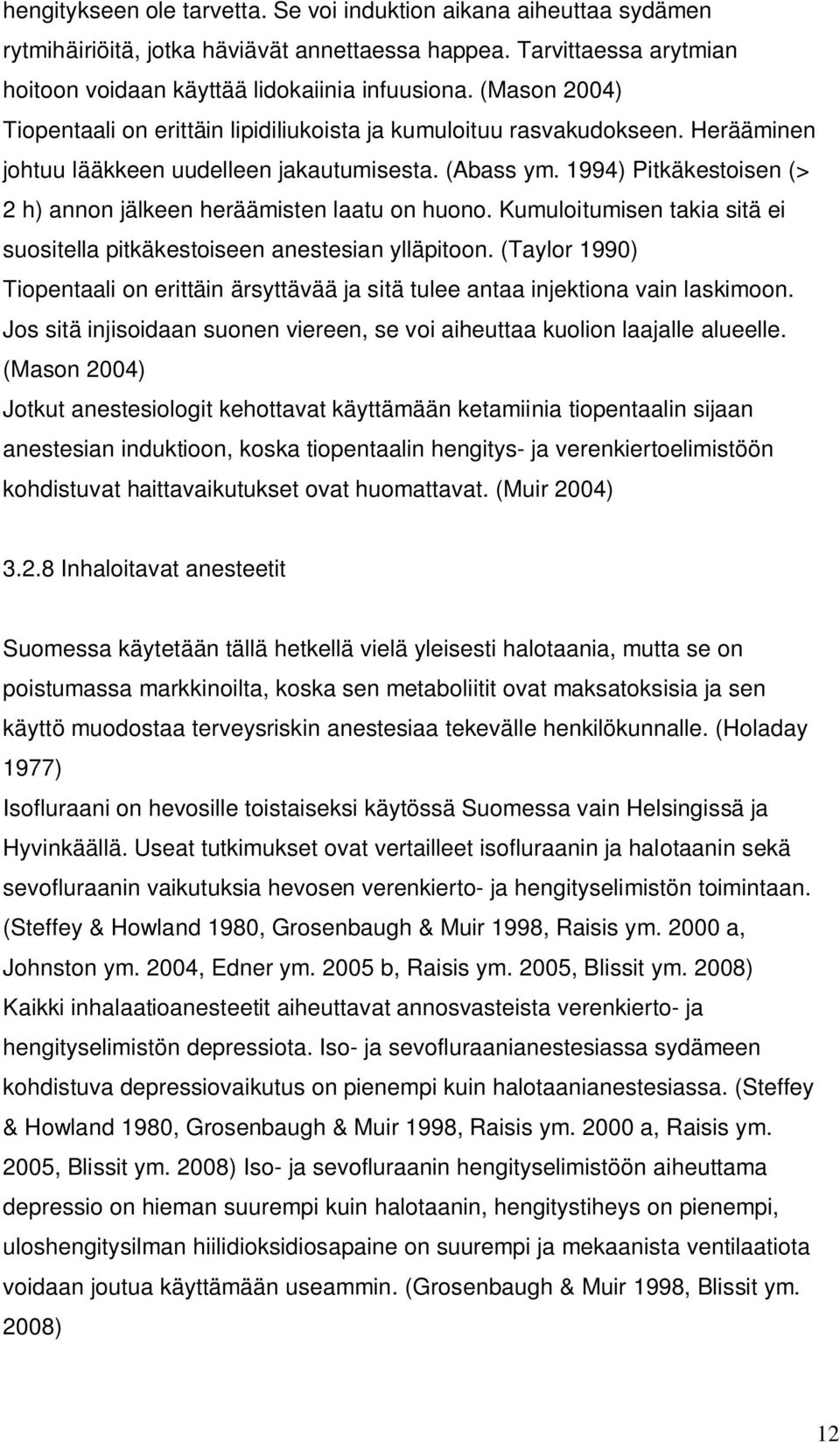 1994) Pitkäkestoisen (> 2 h) annon jälkeen heräämisten laatu on huono. Kumuloitumisen takia sitä ei suositella pitkäkestoiseen anestesian ylläpitoon.