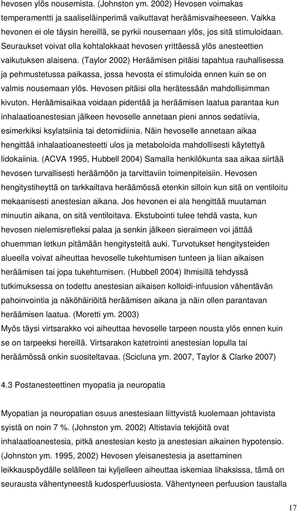 (Taylor 2002) Heräämisen pitäisi tapahtua rauhallisessa ja pehmustetussa paikassa, jossa hevosta ei stimuloida ennen kuin se on valmis nousemaan ylös.