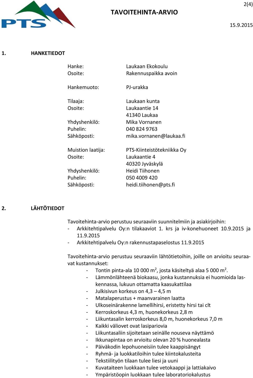 Sähköposti: mika.vornanen@laukaa.fi Muistion laatija: PTS Kiinteistötekniikka Oy Osoite: Laukaantie 4 40320 Jyväskylä Yhdyshenkilö: Heidi Tiihonen Puhelin: 050 4009 420 Sähköposti: heidi.tiihonen@pts.