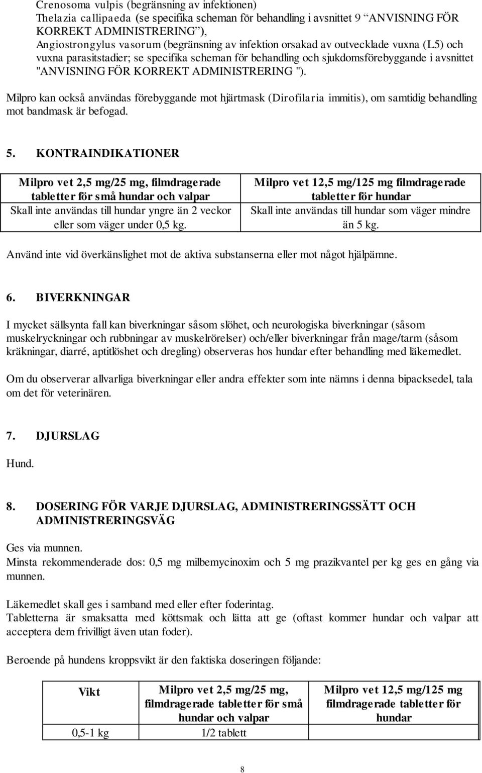 Milpro kan också användas förebyggande mot hjärtmask (Dirofilaria immitis), om samtidig behandling mot bandmask är befogad. 5.