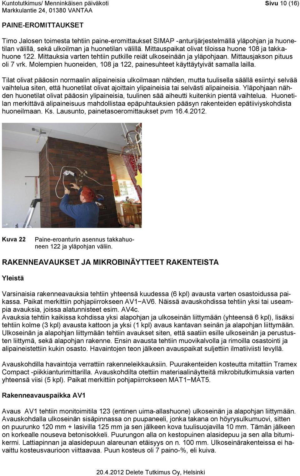 Molempien huoneiden, 108 ja 122, painesuhteet käyttäytyivät samalla lailla.