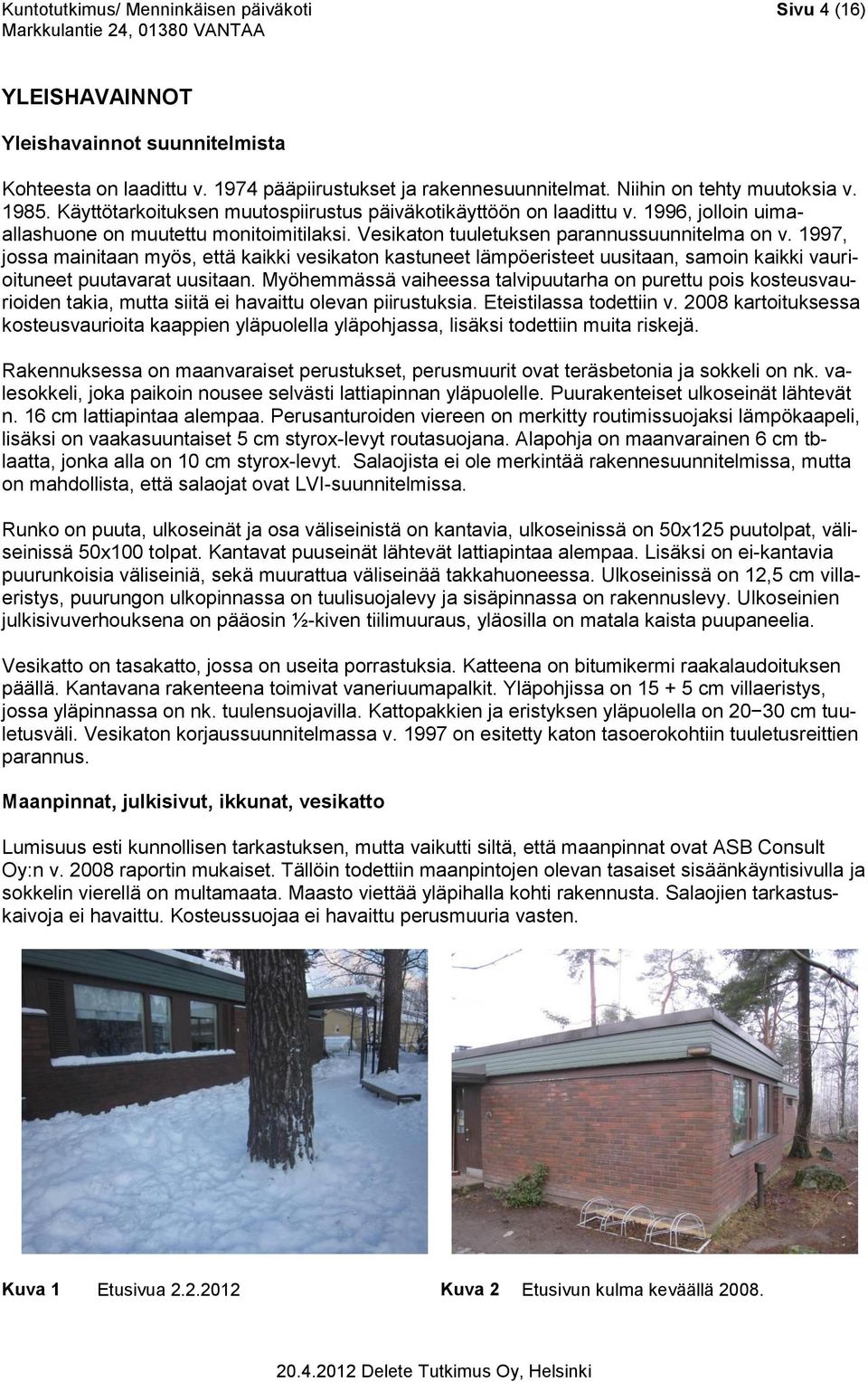 1997, jossa mainitaan myös, että kaikki vesikaton kastuneet lämpöeristeet uusitaan, samoin kaikki vaurioituneet puutavarat uusitaan.