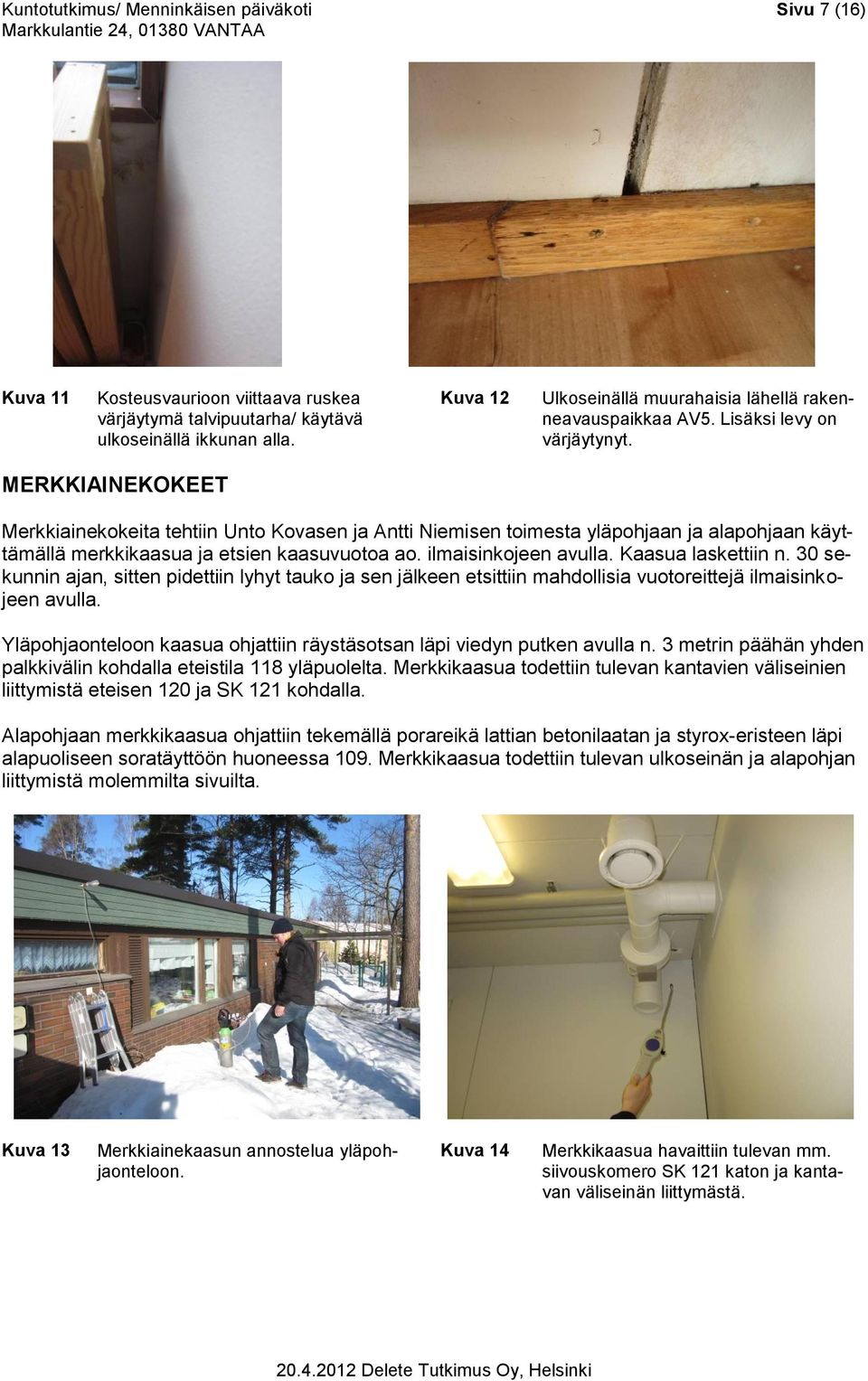 MERKKIAINEKOKEET Merkkiainekokeita tehtiin Unto Kovasen ja Antti Niemisen toimesta yläpohjaan ja alapohjaan käyttämällä merkkikaasua ja etsien kaasuvuotoa ao. ilmaisinkojeen avulla.
