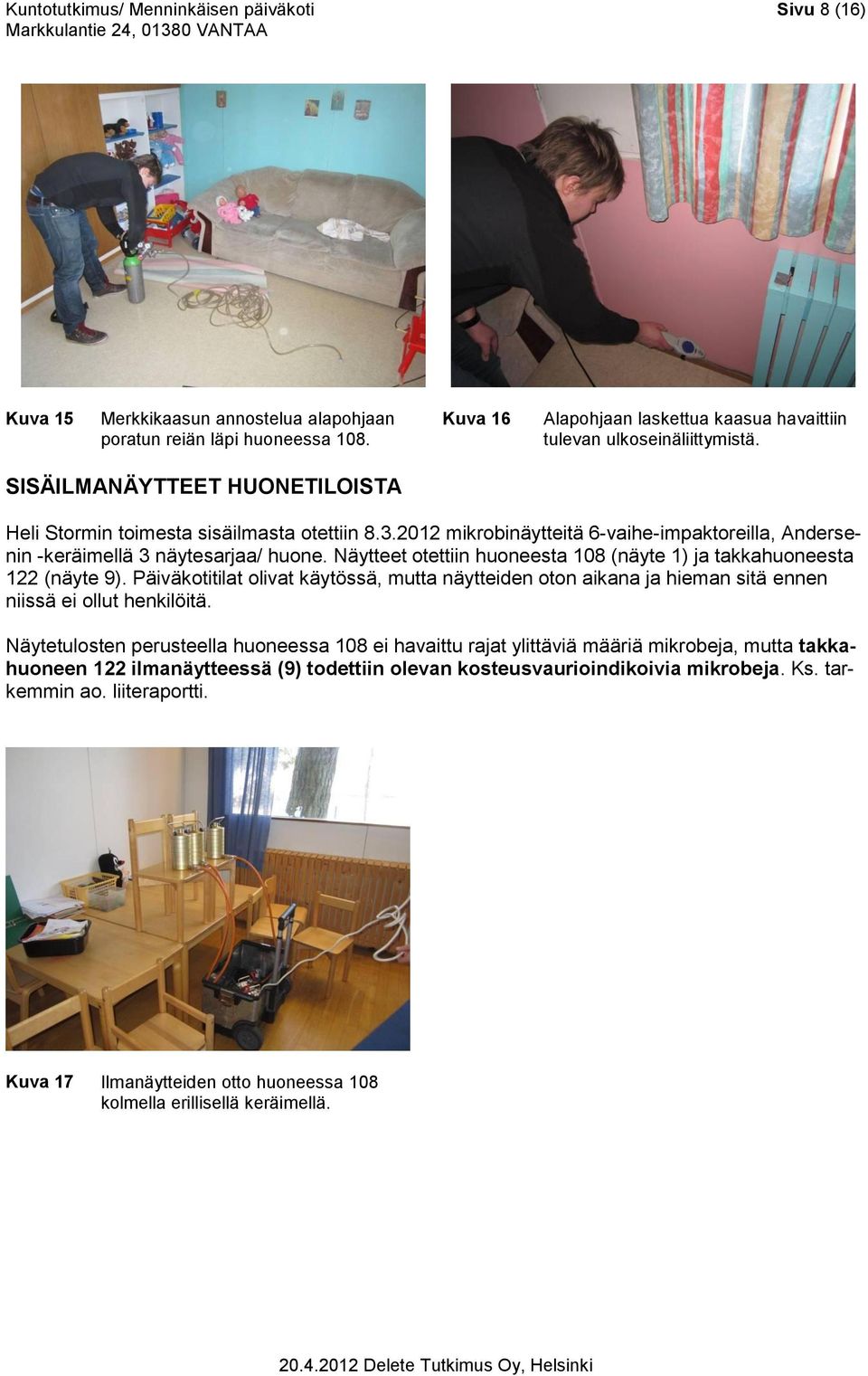 2012 mikrobinäytteitä 6-vaihe-impaktoreilla, Andersenin -keräimellä 3 näytesarjaa/ huone. Näytteet otettiin huoneesta 108 (näyte 1) ja takkahuoneesta 122 (näyte 9).