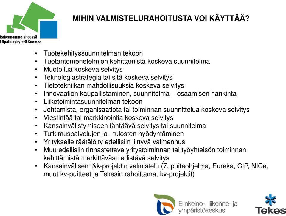 selvitys Innovaation kaupallistaminen, suunnitelma osaamisen hankinta Liiketoimintasuunnitelman tekoon Johtamista, organisaatiota tai toiminnan suunnittelua koskeva selvitys Viestintää tai