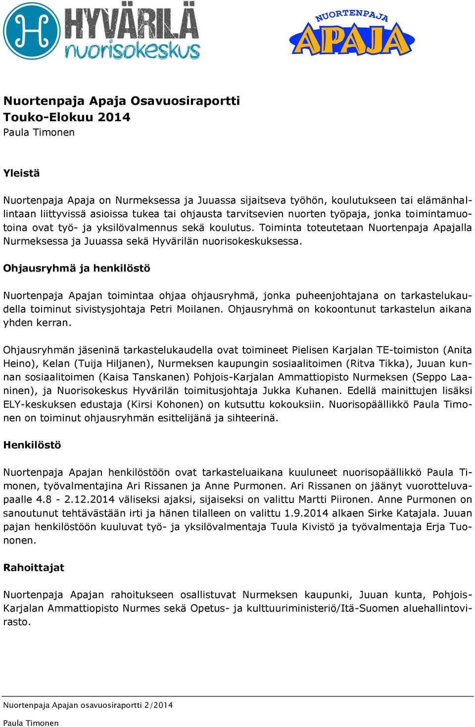 Ohjausryhmä ja henkilöstö Nuortenpaja Apajan toimintaa ohjaa ohjausryhmä, jonka puheenjohtajana on tarkastelukaudella toiminut sivistysjohtaja Petri Moilanen.