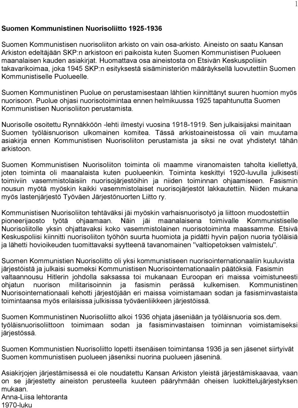 Huomattava osa aineistosta on Etsivän Keskuspoliisin takavarikoimaa, joka 1945 SKP:n esityksestä sisäministeriön määräyksellä luovutettiin Suomen Kommunistiselle Puolueelle.