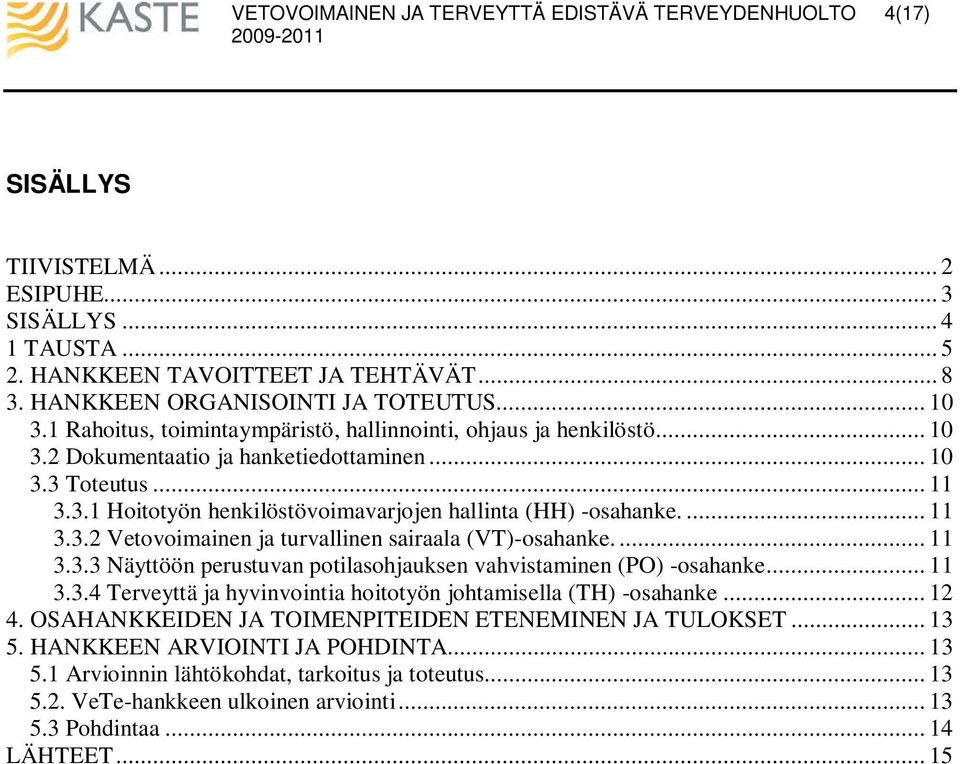 ... 11 3.3.2 Vetovoimainen ja turvallinen sairaala (VT)-osahanke.... 11 3.3.3 Näyttöön perustuvan potilasohjauksen vahvistaminen (PO) -osahanke... 11 3.3.4 Terveyttä ja hyvinvointia hoitotyön johtamisella (TH) -osahanke.