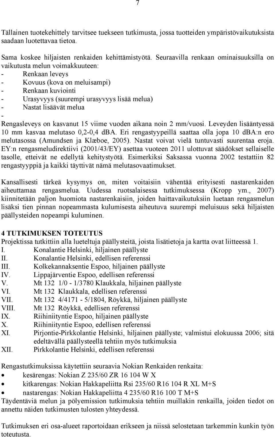 lisäävät melua - Rengasleveys on kasvanut 15 viime vuoden aikana noin 2 mm/vuosi. Leveyden lisääntyessä 10 mm kasvaa melutaso 0,2-0,4 dba.