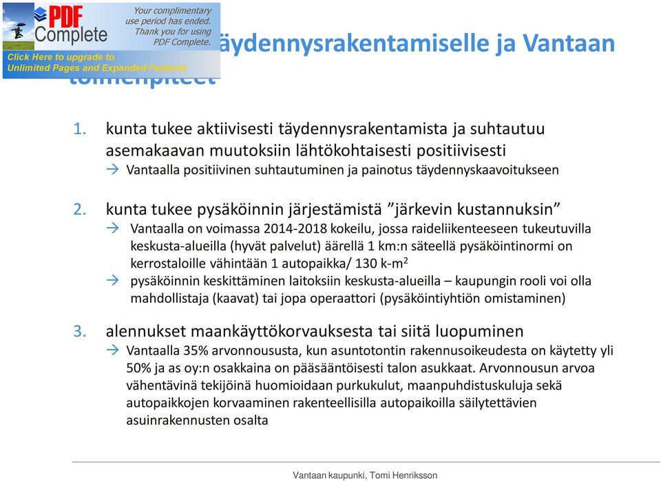 kunta tukee pysäköinnin järjestämistä järkevin kustannuksin Vantaalla on voimassa 2014-2018 kokeilu, jossa raideliikenteeseen tukeutuvilla keskusta-alueilla (hyvät palvelut) äärellä 1 km:n säteellä