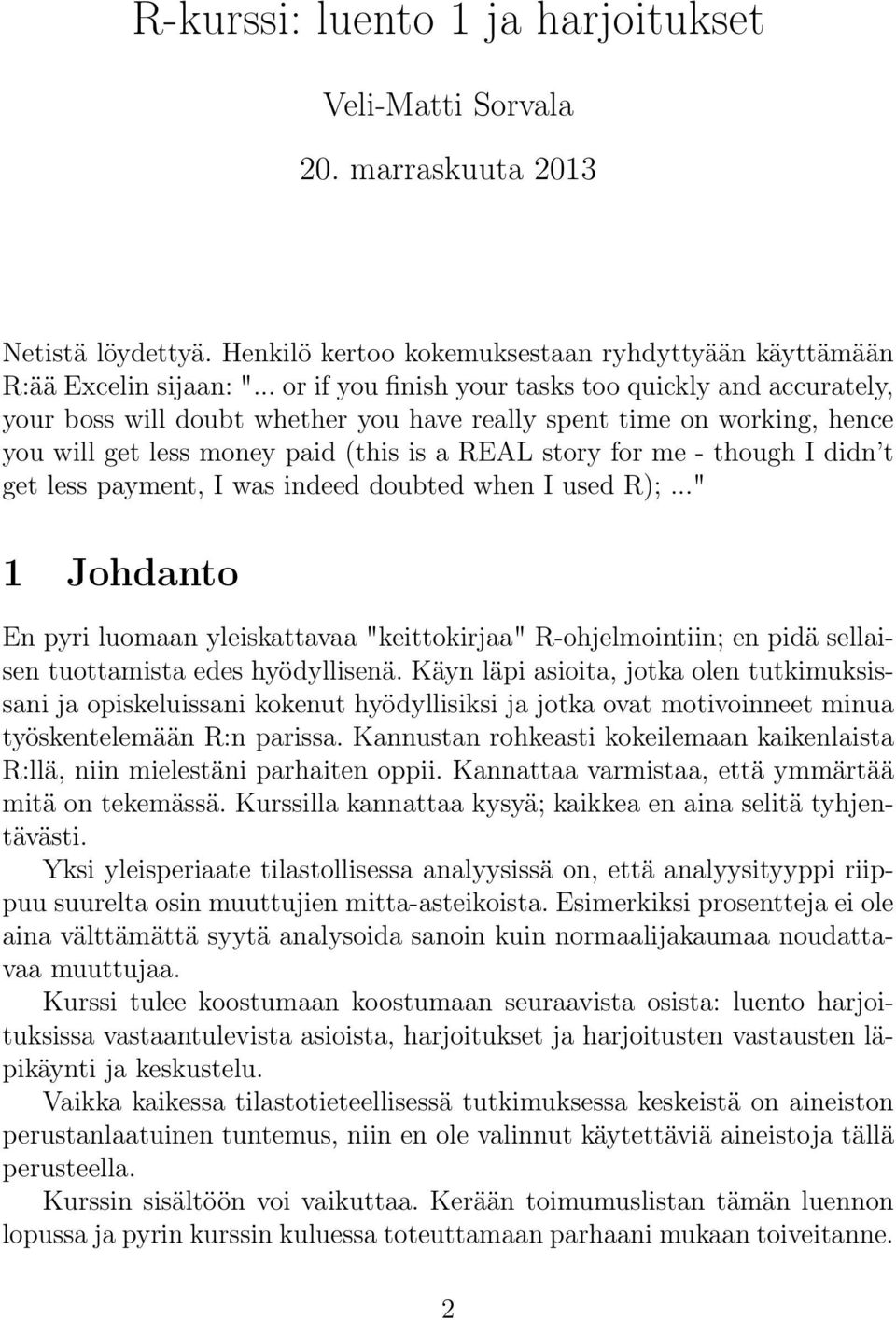 I didn t get less payment, I was indeed doubted when I used R);..." 1 Johdanto En pyri luomaan yleiskattavaa "keittokirjaa" R-ohjelmointiin; en pidä sellaisen tuottamista edes hyödyllisenä.