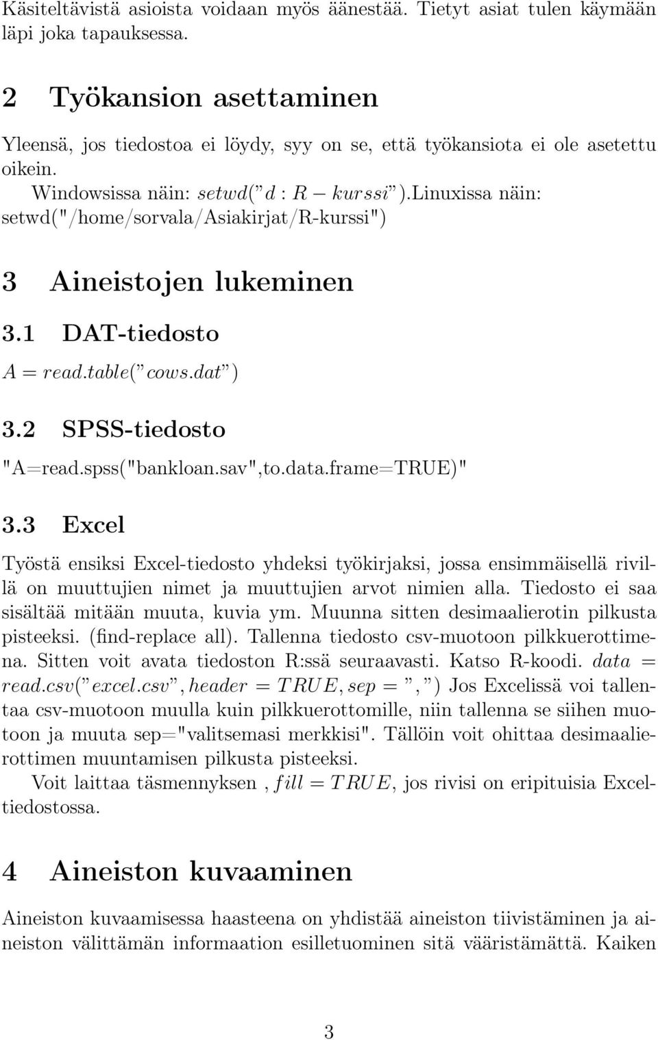 Linuxissa näin: setwd("/home/sorvala/asiakirjat/r-kurssi") 3 Aineistojen lukeminen 3.1 DAT-tiedosto A = read.table( cows.dat ) 3.2 SPSS-tiedosto "A=read.spss("bankloan.sav",to.data.frame=TRUE)" 3.