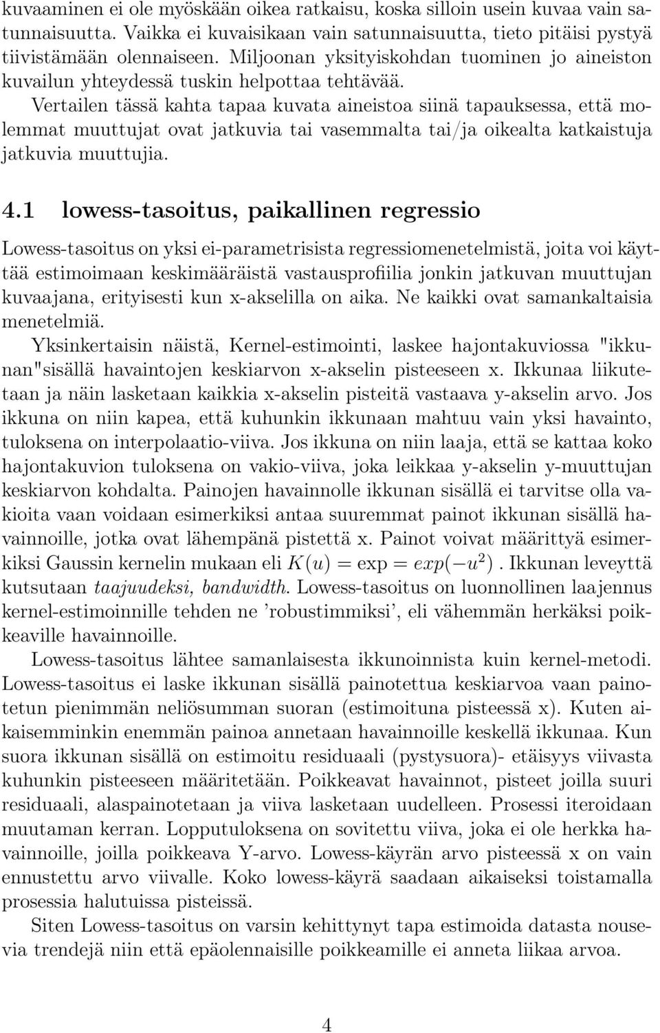 Vertailen tässä kahta tapaa kuvata aineistoa siinä tapauksessa, että molemmat muuttujat ovat jatkuvia tai vasemmalta tai/ja oikealta katkaistuja jatkuvia muuttujia. 4.