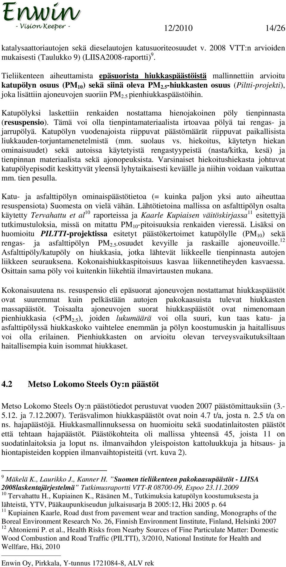 5 -hiukkasten osuus (Piltti-projekti), joka lisättiin ajoneuvojen suoriin PM 2.5 pienhiukkaspäästöihin. Katupölyksi laskettiin renkaiden nostattama hienojakoinen pöly tienpinnasta (resuspensio).