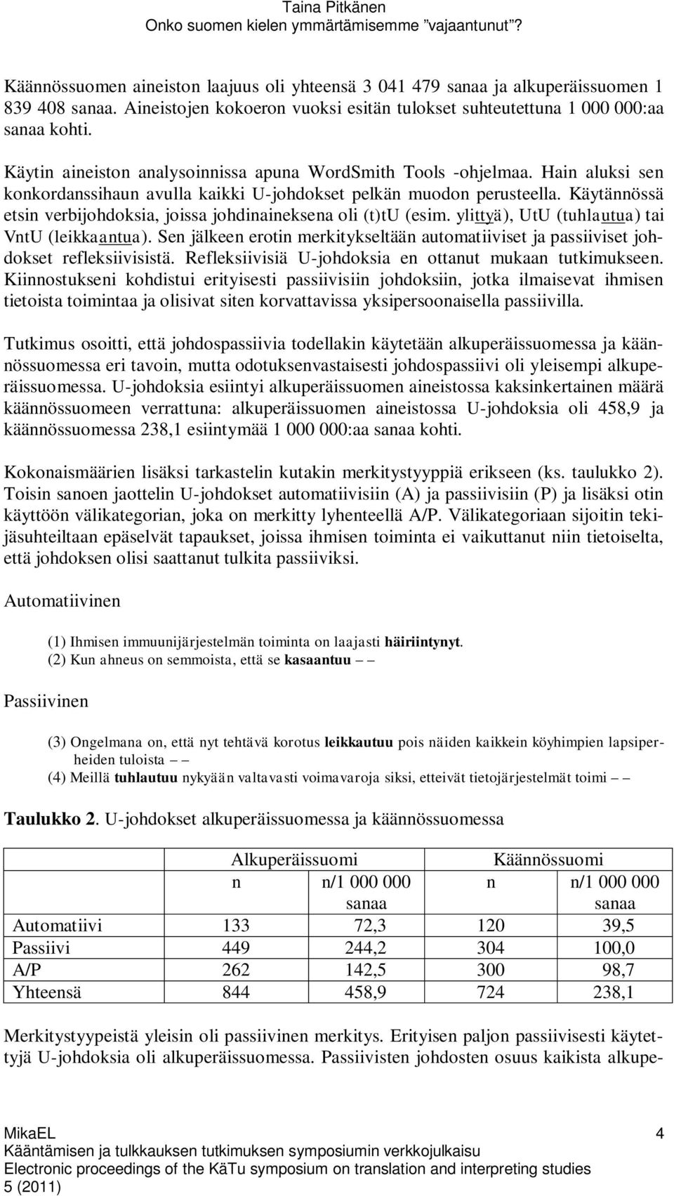 Käytännössä etsin verbijohdoksia, joissa johdinaineksena oli (t)tu (esim. ylittyä), UtU (tuhlautua) tai VntU (leikkaantua).