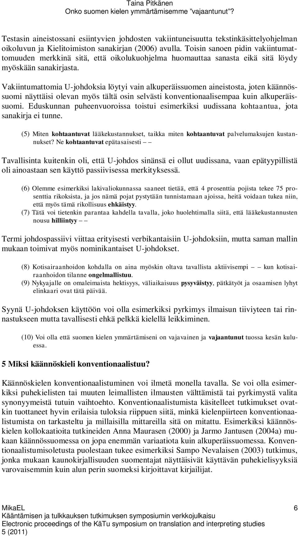 Vakiintumattomia U-johdoksia löytyi vain alkuperäissuomen aineistosta, joten käännössuomi näyttäisi olevan myös tältä osin selvästi konventionaalisempaa kuin alkuperäissuomi.