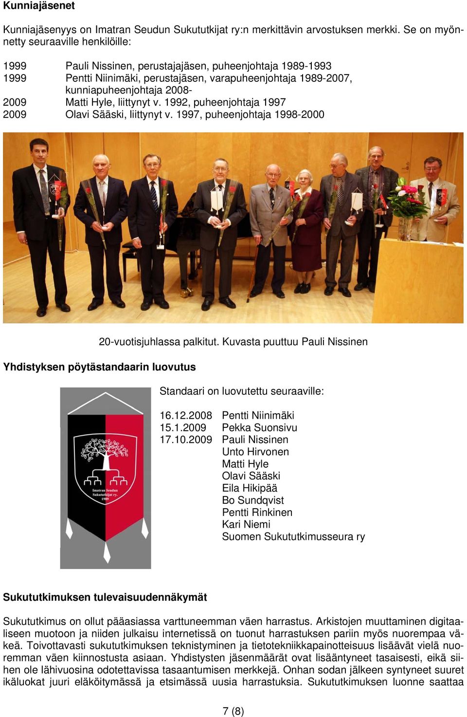 Matti Hyle, liittynyt v. 1992, puheenjohtaja 1997 2009 Olavi Sääski, liittynyt v. 1997, puheenjohtaja 1998-2000 20-vuotisjuhlassa palkitut.