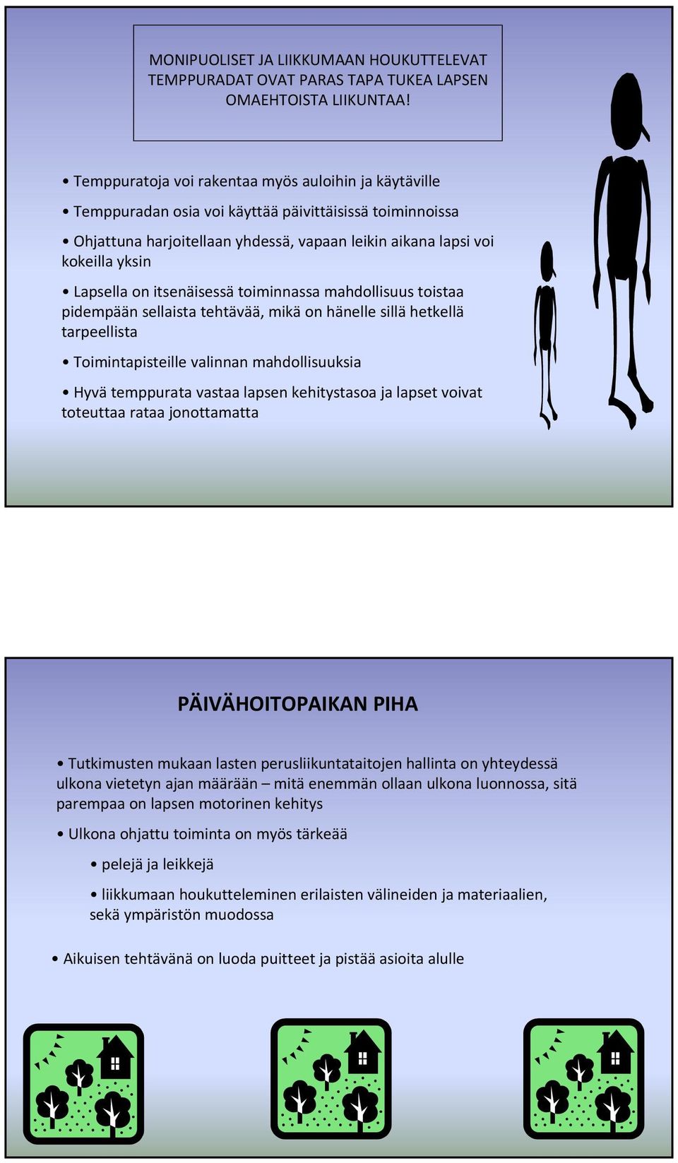 on itsenäisessä toiminnassa mahdollisuus toistaa pidempään sellaista tehtävää, mikä on hänelle sillä hetkellä tarpeellista Toimintapisteille valinnan mahdollisuuksia Hyvä temppurata vastaa lapsen