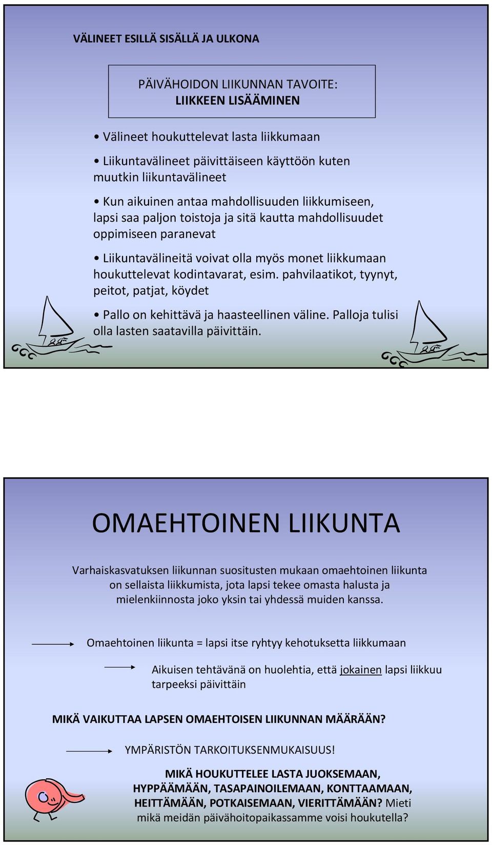 kodintavarat, esim. pahvilaatikot, tyynyt, peitot, patjat, köydet Pallo on kehittävä ja haasteellinen väline. Palloja tulisi olla lasten saatavilla päivittäin.