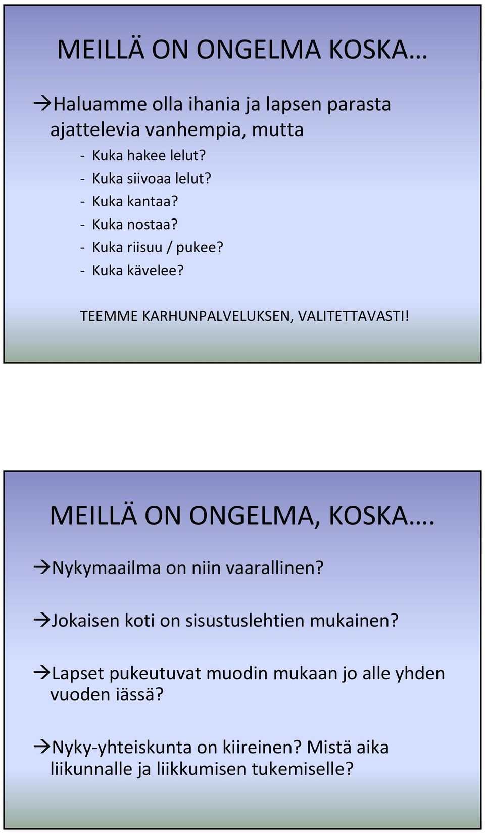 TEEMME KARHUNPALVELUKSEN, VALITETTAVASTI! MEILLÄ ON ONGELMA, KOSKA. Nykymaailma on niin vaarallinen?