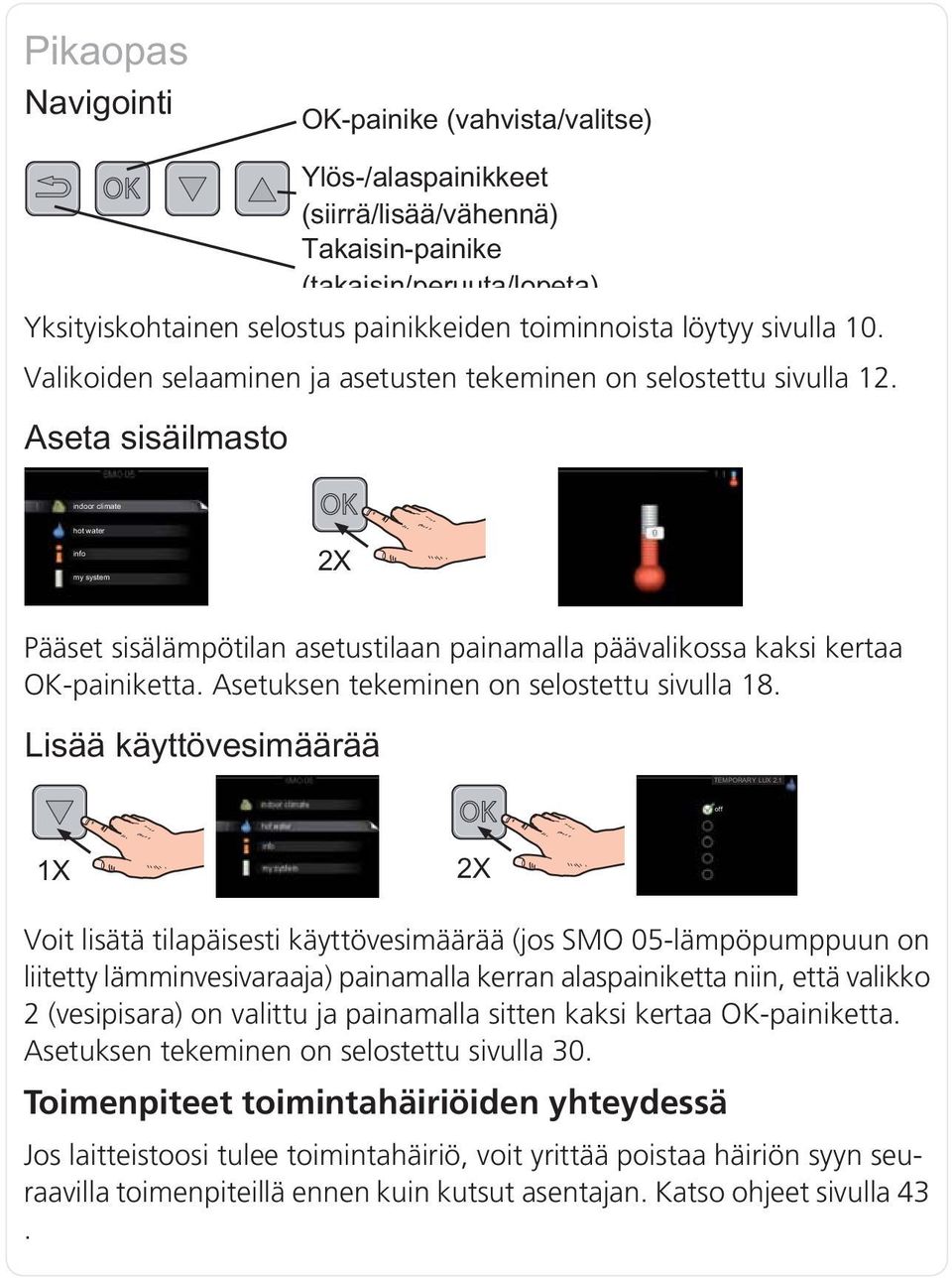 Voit lisätä tilapäisesti käyttövesimäärää (jos SMO 05-lämpöpumppuun on liitetty lämminvesivaraaja) painamalla kerran alaspainiketta niin, että valikko 2 (vesipisara) on valittu ja