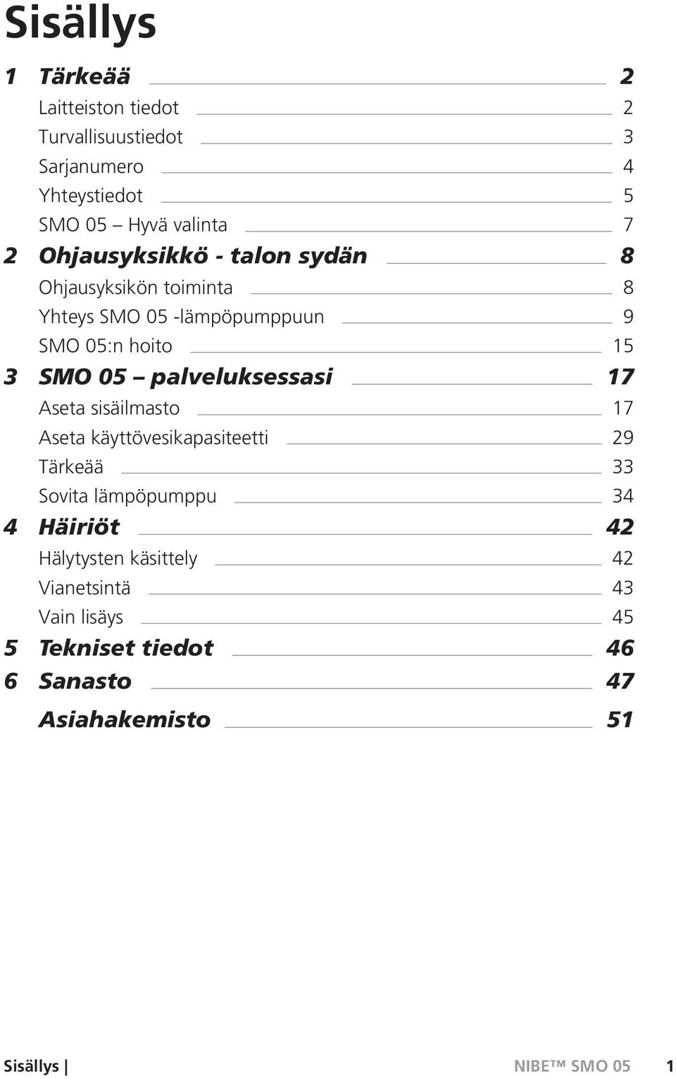 palveluksessasi 17 Aseta sisäilmasto 17 Aseta käyttövesikapasiteetti 29 Tärkeää 33 Sovita lämpöpumppu 34 4 Häiriöt