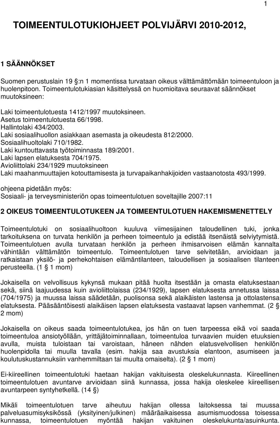 Laki sosiaalihuollon asiakkaan asemasta ja oikeudesta 812/2000. Sosiaalihuoltolaki 710/1982. Laki kuntouttavasta työtoiminnasta 189/2001. Laki lapsen elatuksesta 704/1975.