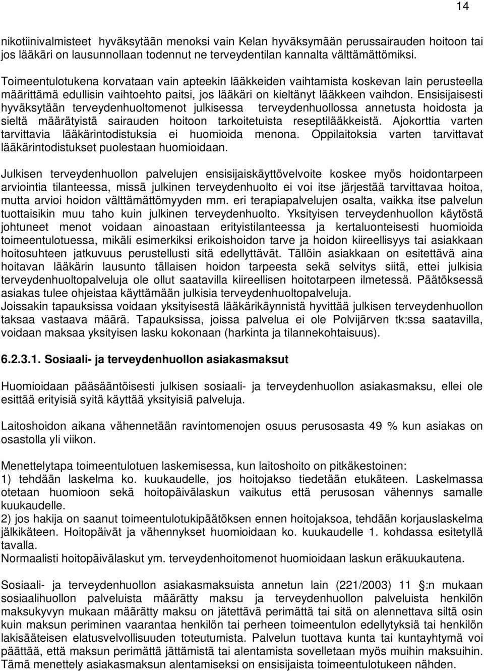 Ensisijaisesti hyväksytään terveydenhuoltomenot julkisessa terveydenhuollossa annetusta hoidosta ja sieltä määrätyistä sairauden hoitoon tarkoitetuista reseptilääkkeistä.