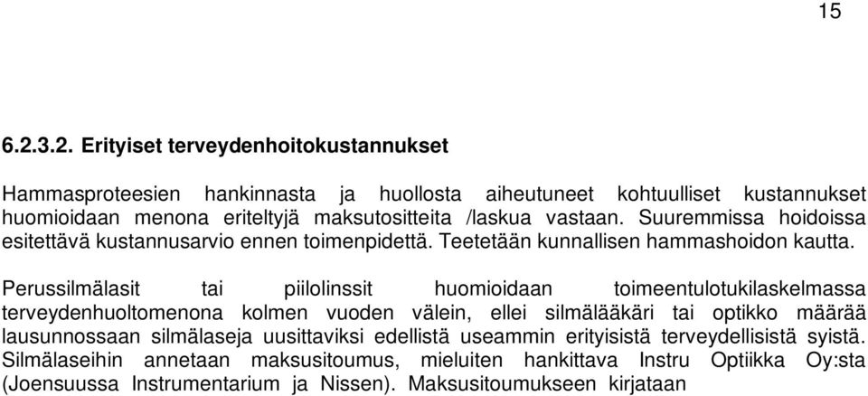 Perussilmälasit tai piilolinssit huomioidaan toimeentulotukilaskelmassa terveydenhuoltomenona kolmen vuoden välein, ellei silmälääkäri tai optikko määrää lausunnossaan silmälaseja uusittaviksi