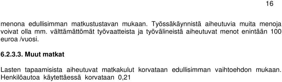 Jos lapsi käy säännöllisesti tapaamassa toista vanhempaansa toisella paikakkunnalla, katsotaan, että vanhemmat laittavat kulut puoliksi. Huomioidaan puolet kuluista.