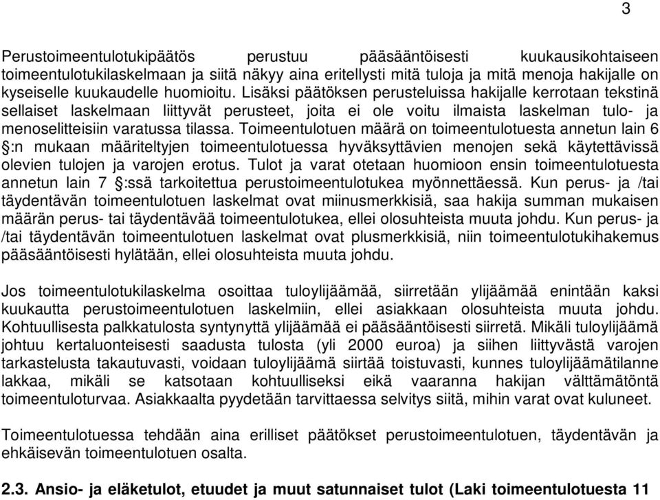 Toimeentulotuen määrä on toimeentulotuesta annetun lain 6 :n mukaan määriteltyjen toimeentulotuessa hyväksyttävien menojen sekä käytettävissä olevien tulojen ja varojen erotus.