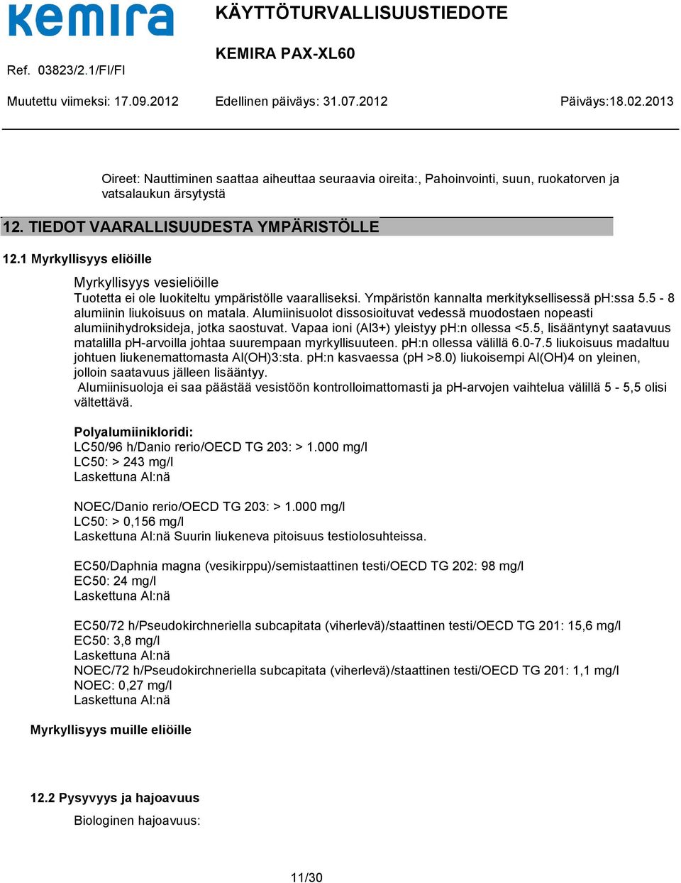 Alumiinisuolot dissosioituvat vedessä muodostaen nopeasti alumiinihydroksideja, jotka saostuvat. Vapaa ioni (Al3+) yleistyy ph:n ollessa <5.