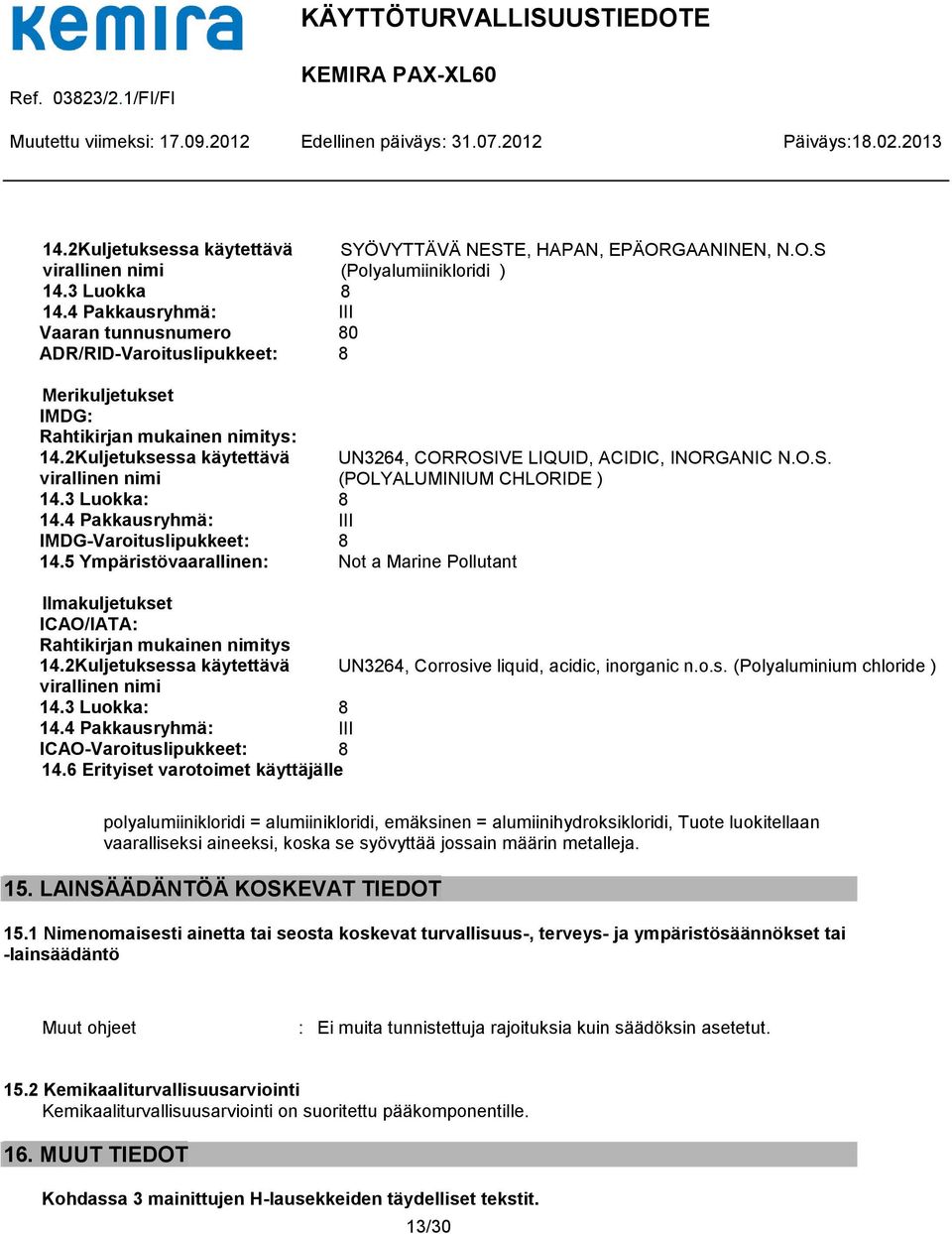 4 Pakkausryhmä: III IMDG-Varoituslipukkeet: 8 14.5 Ympäristövaarallinen: Not a Marine Pollutant UN3264, CORROSIVE LIQUID, ACIDIC, INORGANIC N.O.S. (POLYALUMINIUM CHLORIDE ) Ilmakuljetukset ICAO/IATA: Rahtikirjan mukainen nimitys 14.