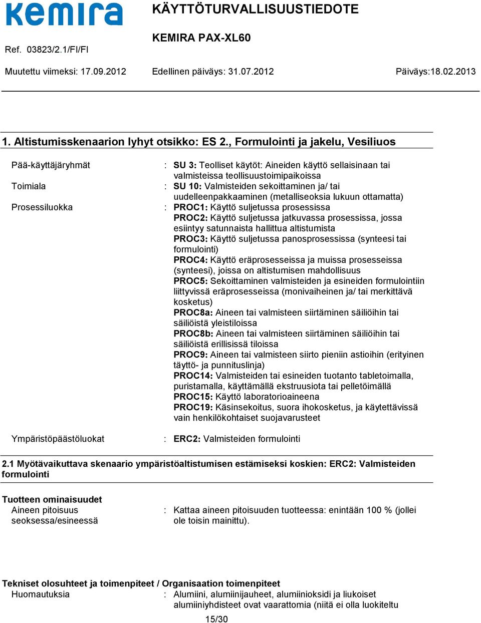 SU 10: Valmisteiden sekoittaminen ja/ tai uudelleenpakkaaminen (metalliseoksia lukuun ottamatta) : PROC1: Käyttö suljetussa prosessissa PROC2: Käyttö suljetussa jatkuvassa prosessissa, jossa esiintyy