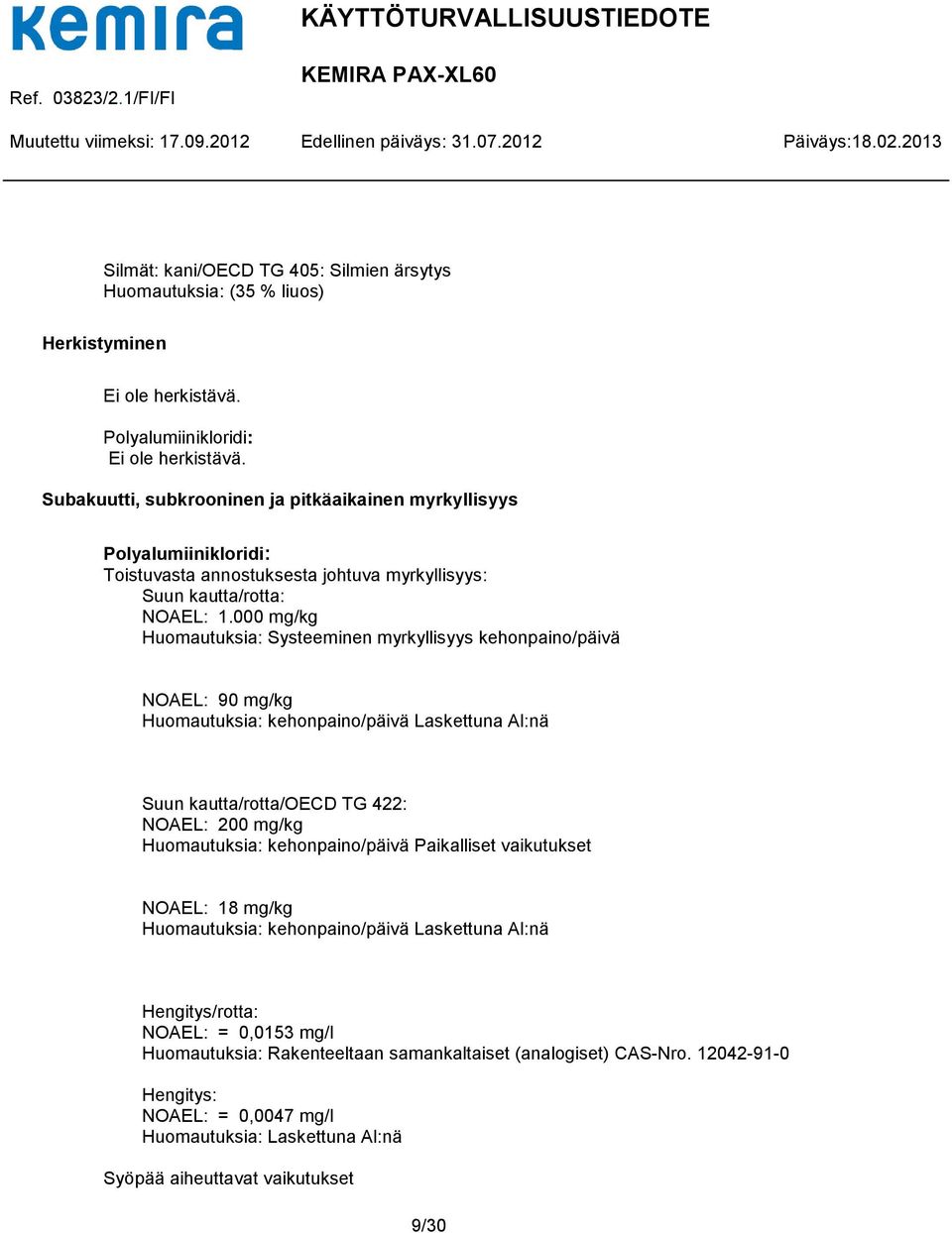 000 mg/kg : Systeeminen myrkyllisyys kehonpaino/päivä NOAEL: 90 mg/kg : kehonpaino/päivä Laskettuna Al:nä Suun kautta/rotta/oecd TG 422: NOAEL: 200 mg/kg : kehonpaino/päivä