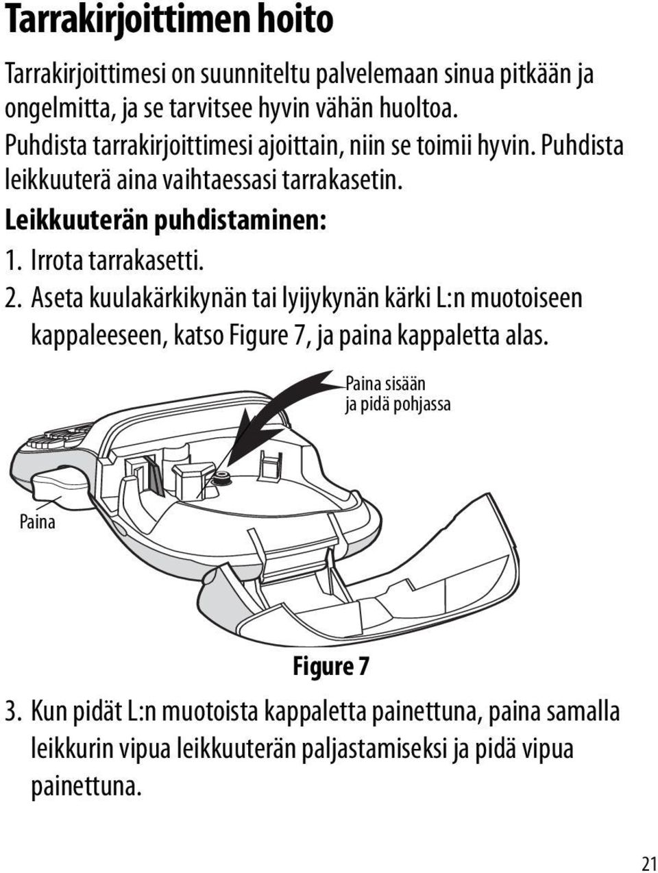 Irrota tarrakasetti. 2. Aseta kuulakärkikynän tai lyijykynän kärki L:n muotoiseen kappaleeseen, katso Figure 7, ja paina kappaletta alas.