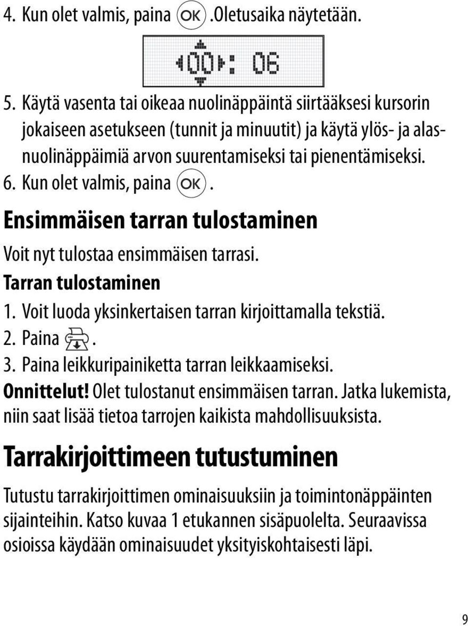 Kun olet valmis, paina. Ensimmäisen tarran tulostaminen Voit nyt tulostaa ensimmäisen tarrasi. Tarran tulostaminen 1. Voit luoda yksinkertaisen tarran kirjoittamalla tekstiä. 2. Paina. 3.