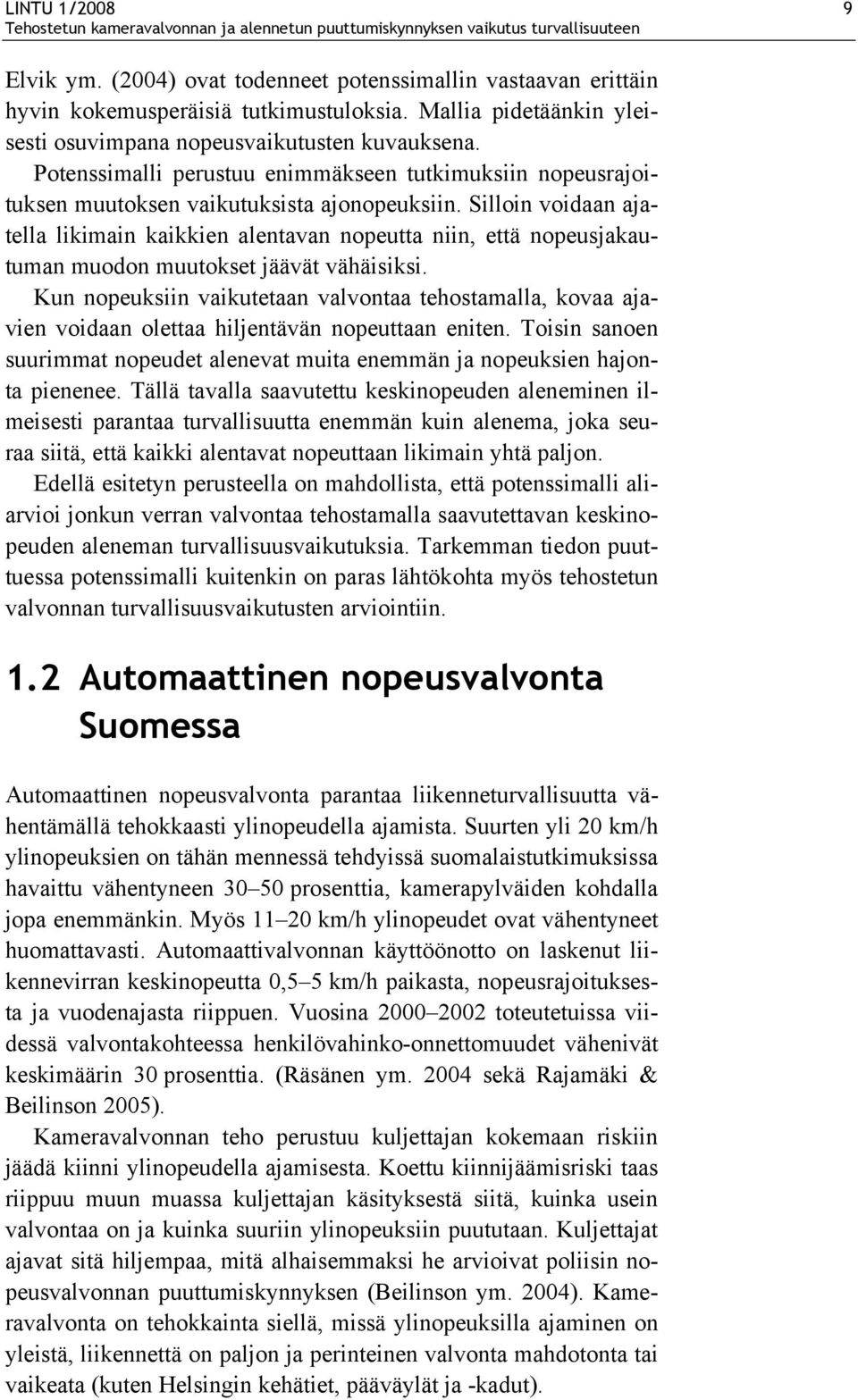 Silloin voidaan ajatella likimain kaikkien alentavan nopeutta niin, että nopeusjakautuman muodon muutokset jäävät vähäisiksi.