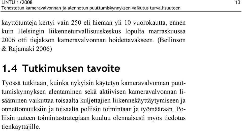 4 Tutkimuksen tavoite Työssä tutkitaan, kuinka nykyisin käytetyn kameravalvonnan puuttumiskynnyksen alentaminen sekä aktiivisen kameravalvonnan