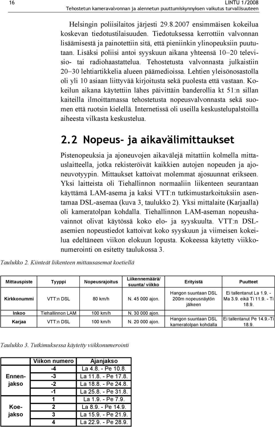 Tehostetusta valvonnasta julkaistiin 20 30 lehtiartikkelia alueen päämedioissa. Lehtien yleisönosastolla oli yli 10 asiaan liittyvää kirjoitusta sekä puolesta että vastaan.