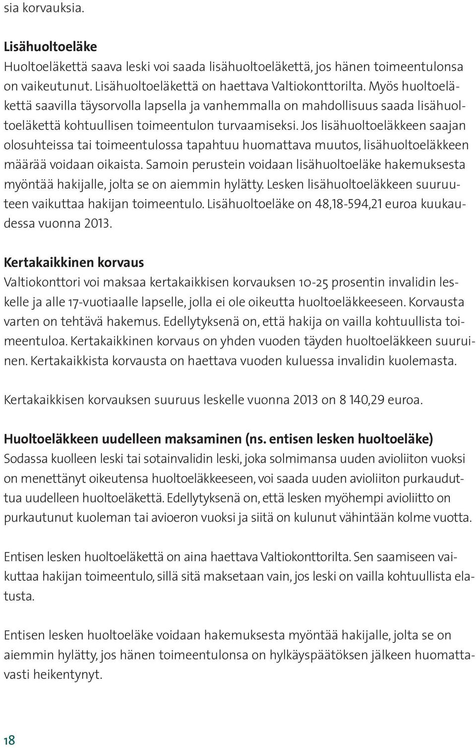 Jos lisähuoltoeläkkeen saajan olosuhteissa tai toimeentulossa tapahtuu huomattava muutos, lisähuoltoeläkkeen määrää voidaan oikaista.