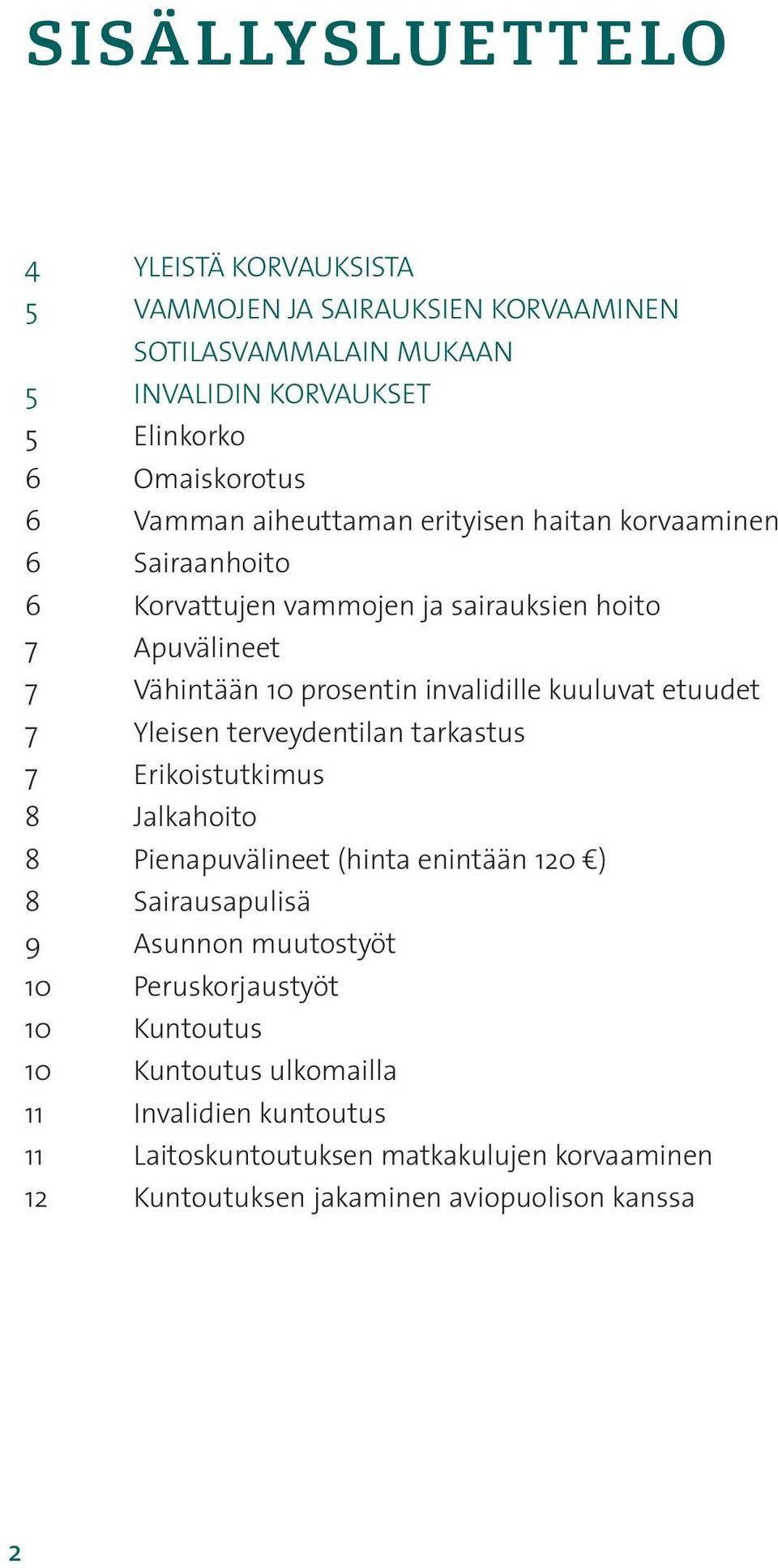 etuudet 7 Yleisen terveydentilan tarkastus 7 Erikoistutkimus 8 Jalkahoito 8 Pienapuvälineet (hinta enintään 120 ) 8 Sairausapulisä 9 Asunnon muutostyöt 10