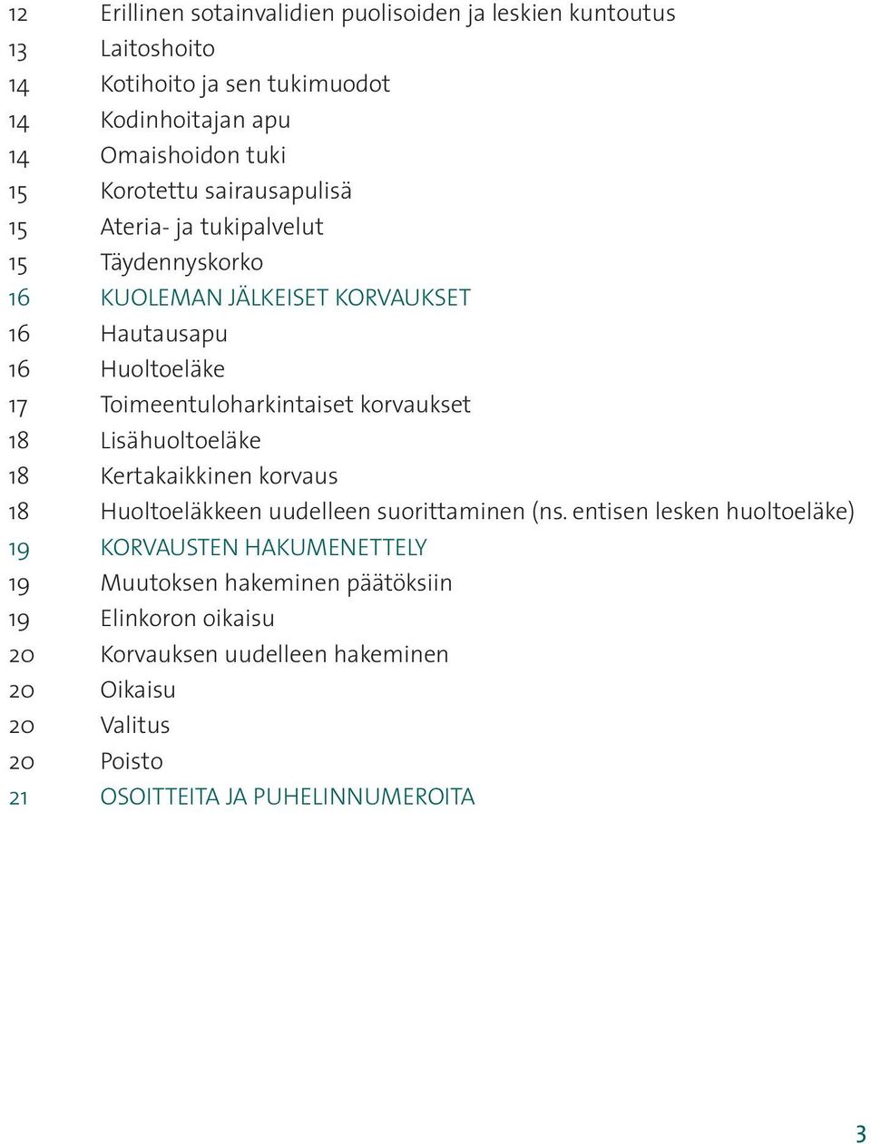 Toimeentuloharkintaiset korvaukset 18 Lisähuoltoeläke 18 Kertakaikkinen korvaus 18 Huoltoeläkkeen uudelleen suorittaminen (ns.