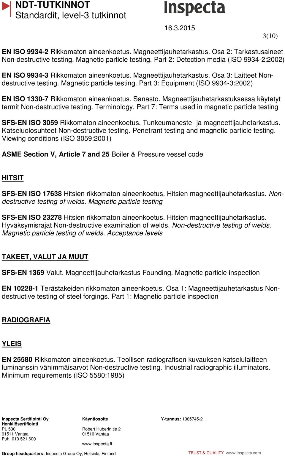 Part 3: Equipment (ISO 9934-3:2002) EN ISO 1330-7 Rikkomaton aineenkoetus. Sanasto. Magneettijauhetarkastuksessa käytetyt termit Non-destructive testing. Terminology.