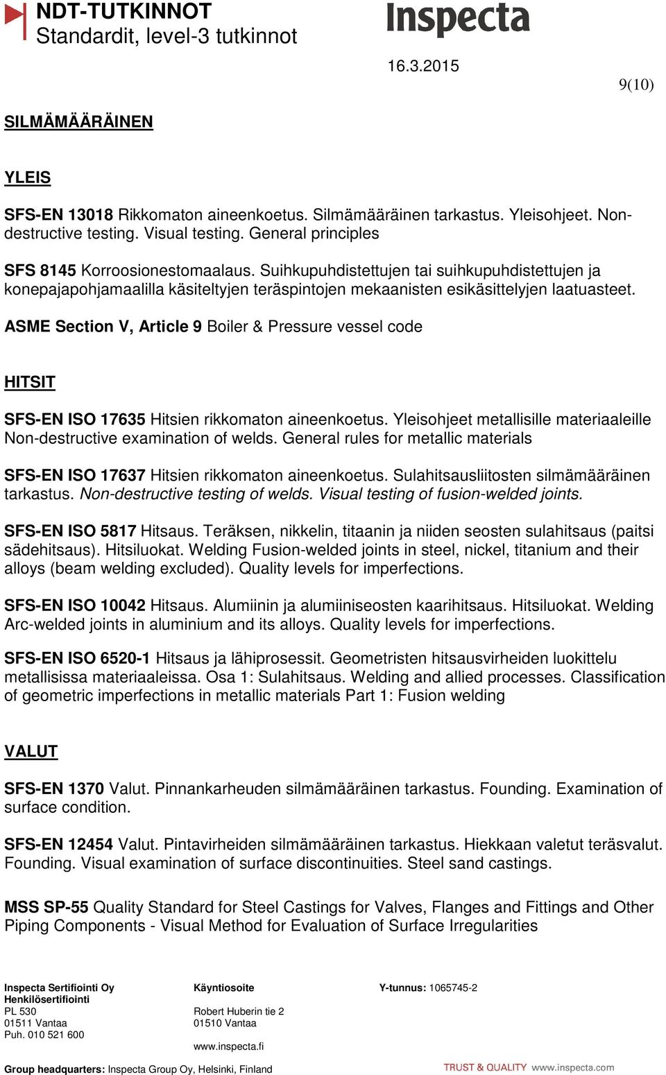 ASME Section V, Article 9 Boiler & Pressure vessel code HITSIT SFS-EN ISO 17635 Hitsien rikkomaton aineenkoetus. Yleisohjeet metallisille materiaaleille Non-destructive examination of welds.