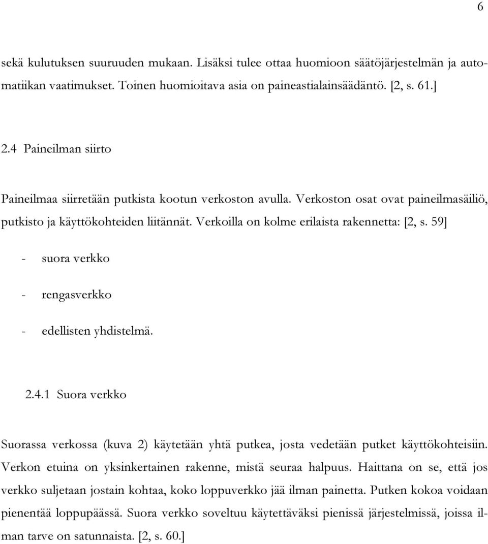 59] - suora verkko - rengasverkko - edellisten yhdistelmä. 2.4.1 Suora verkko Suorassa verkossa (kuva 2) käytetään yhtä putkea, josta vedetään putket käyttökohteisiin.