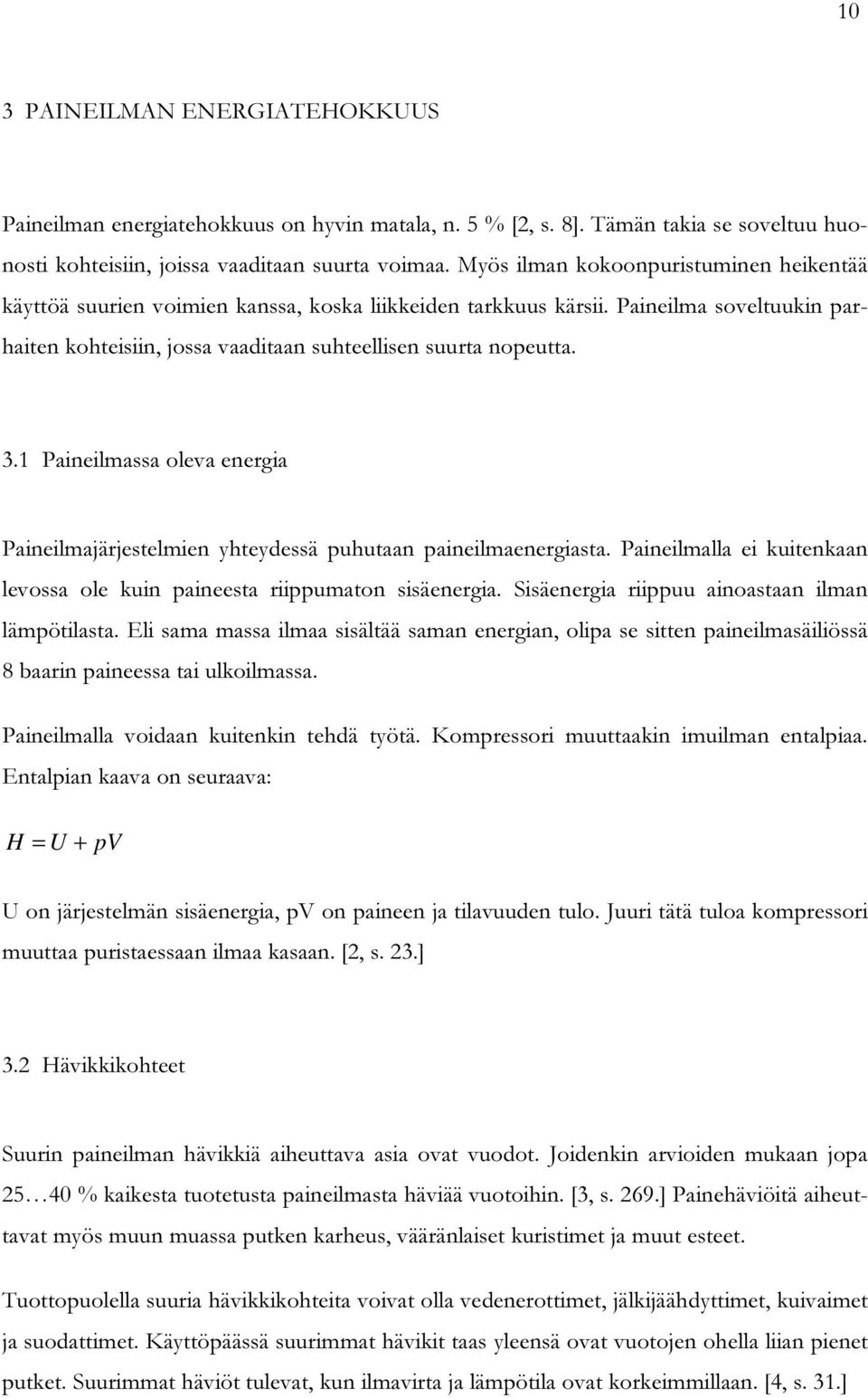 1 Paineilmassa oleva energia Paineilmajärjestelmien yhteydessä puhutaan paineilmaenergiasta. Paineilmalla ei kuitenkaan levossa ole kuin paineesta riippumaton sisäenergia.