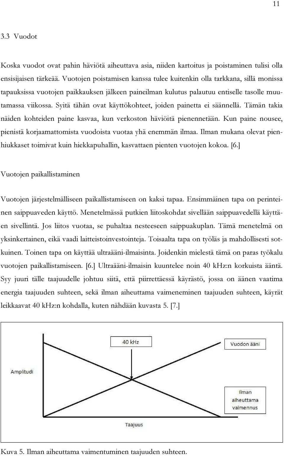 Syitä tähän ovat käyttökohteet, joiden painetta ei säännellä. Tämän takia näiden kohteiden paine kasvaa, kun verkoston häviöitä pienennetään.