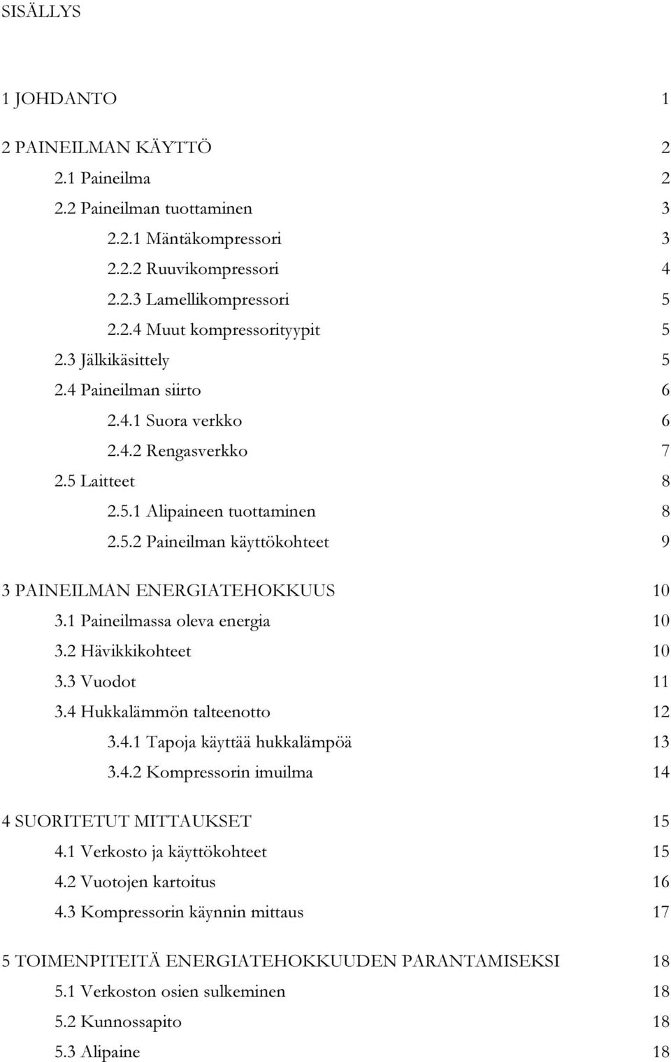1 Paineilmassa oleva energia 10 3.2 Hävikkikohteet 10 3.3 Vuodot 11 3.4 Hukkalämmön talteenotto 12 3.4.1 Tapoja käyttää hukkalämpöä 13 3.4.2 Kompressorin imuilma 14 4 SUORITETUT MITTAUKSET 15 4.