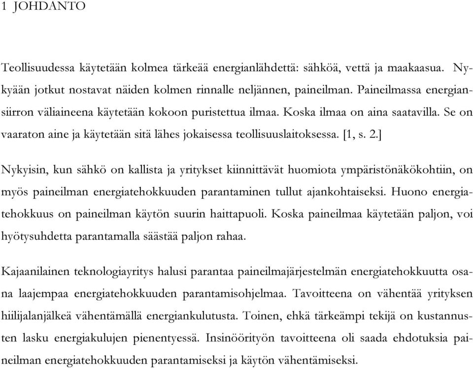 ] Nykyisin, kun sähkö on kallista ja yritykset kiinnittävät huomiota ympäristönäkökohtiin, on myös paineilman energiatehokkuuden parantaminen tullut ajankohtaiseksi.